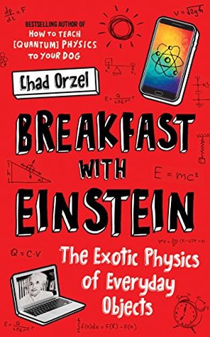 Full Download Breakfast with Einstein: The Exotic Physics of Everyday Objects - Chad Orzel | PDF