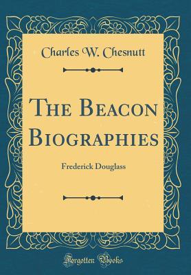 Read Online The Beacon Biographies: Frederick Douglass (Classic Reprint) - Charles W. Chesnutt | PDF