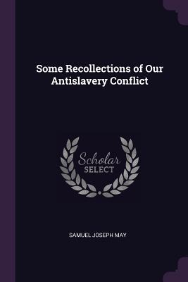 Download Some Recollections of Our Antislavery Conflict - Samuel Joseph May file in PDF