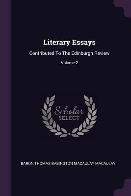Read Online Literary Essays: Contributed To The Edinburgh Review; Volume 2 - Thomas Babington Macaulay | PDF