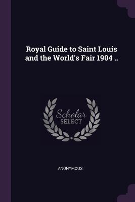 Read Royal Guide to Saint Louis and the World's Fair 1904 .. - Anonymous file in ePub