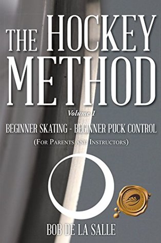 Full Download The Hockey Method: Beginner Skating - Beginner Puck Control (For Parents and Instructors) - Bob De La Salle | PDF