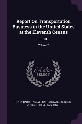 Download Report on Transportation Business in the United States at the Eleventh Census: 1890; Volume 2 - Henry Carter Adams | ePub