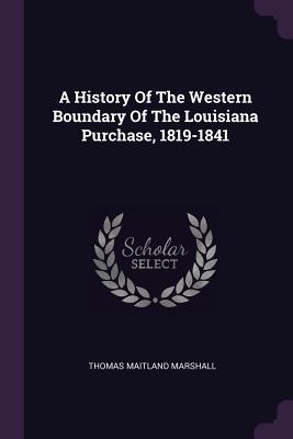 Full Download A History of the Western Boundary of the Louisiana Purchase, 1819-1841 - Thomas Maitland Marshall file in ePub