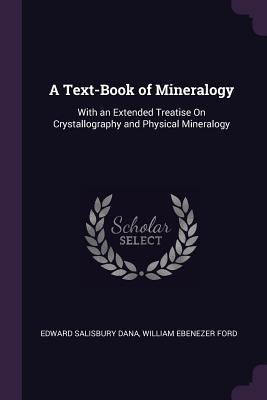 Read Online A Text-Book of Mineralogy: With an Extended Treatise on Crystallography and Physical Mineralogy - Edward Salisbury Dana | PDF