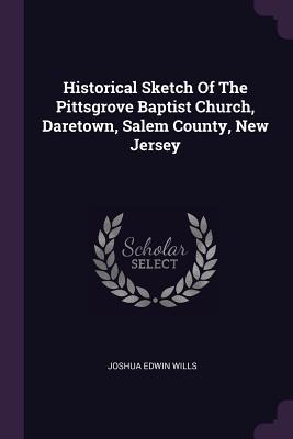 Read Online Historical Sketch of the Pittsgrove Baptist Church, Daretown, Salem County, New Jersey - Joshua Edwin Wills | ePub