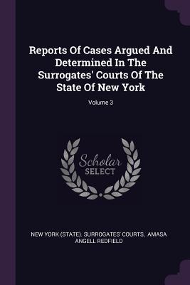 Full Download Reports of Cases Argued and Determined in the Surrogates' Courts of the State of New York; Volume 3 - Theodore F.C. Demarest file in PDF