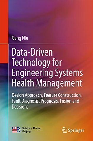 Read Online Data-Driven Technology for Engineering Systems Health Management: Design Approach, Feature Construction, Fault Diagnosis, Prognosis, Fusion and Decisions - Gang Niu | ePub