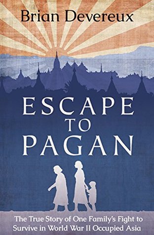 Download Escape to Pagan: The True Story of One Family's Fight to Survive in World War II Occupied Asia - Brian Devereux | ePub