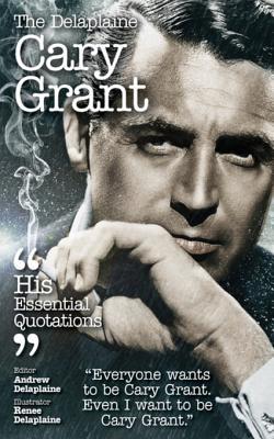 Read Online The Delplaine Cary Grant - His Essential Quotations - Andrew Delaplaine | PDF