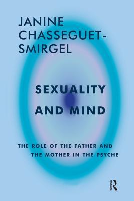 Read Online Sexuality and Mind: The Role of the Father and Mother in the Psyche - Janine Chasseguet-Smirgel file in ePub