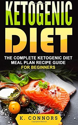 Full Download Ketogenic Diet: The Complete Ketogenic Diet Meal Plan Recipe Guide for Beginners - K. Connors | PDF