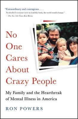 Download No One Cares About Crazy People: My Family and the Heartbreak of Mental Illness in America - Ron Powers | PDF