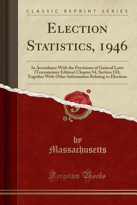 Full Download Election Statistics, 1946: In Accordance with the Provisions of General Laws (Tercentenary Edition) Chapter 54, Section 133; Together with Other Information Relating to Elections (Classic Reprint) - Massachusetts file in ePub