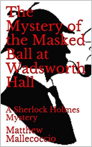 Download The Mystery of the Masked Ball at Wadsworth Hall: A Sherlock Holmes Mystery - Matthew Mallecoccio file in ePub