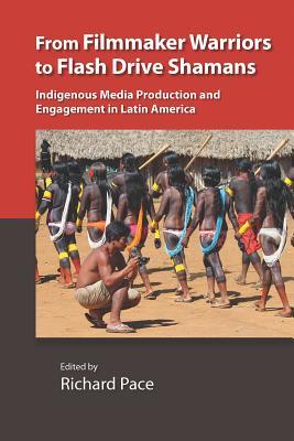 Download From Filmmaker Warriors to Flash Drive Shamans: Indigenous Media Production and Engagement in Latin America - Richard Pace file in PDF