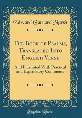 Full Download The Book of Psalms, Translated Into English Verse: And Illustrated with Practical and Explanatory Comments (Classic Reprint) - Edward Garrard 1783-1862 Marsh | PDF
