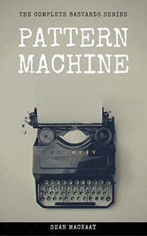 Read Online Pattern Machine: The Complete Bastards Series - Sean Mackaay file in ePub