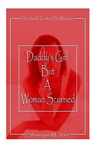 Download Daddy's Girl but a Woman Scorned: The Untold Truth to Her Madness - Shanequa Jeter | ePub