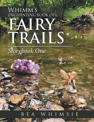Read Online Whimm's Enchanting Book of Fairy Trails: Story Book One - Bea Whimsie | ePub