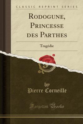 Download Rodogune, Princesse Des Parthes: Trag�die (Classic Reprint) - Pierre Corneille | ePub