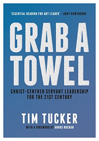 Read Online Grab A Towel: Christ-centred Servant Leadership for the 21st Century - Tim Tucker file in ePub