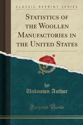 Read Online Statistics of the Woollen Manufactories in the United States (Classic Reprint) - Unknown file in ePub