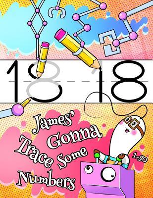 Read Online James' Gonna Trace Some Numbers 1-50: Personalized Book with Child's Name, Number Tracing Workbook, 50 Sheets of Practice Paper for Kids to Learn to Write the Numbers 1 Through 50, 1 Ruling, Preschool, Kindergarten, 1st Grade -  | PDF