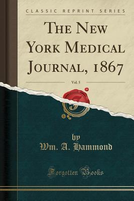 Read Online The New York Medical Journal, 1867, Vol. 5 (Classic Reprint) - Wm a Hammond | ePub
