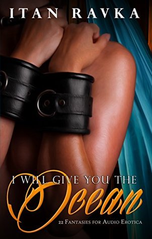 Full Download I Will Give You the Ocean: 22 Fantasies for Audio Erotica - Itan Ravka | ePub