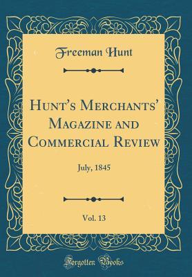 Read Online Hunt's Merchants' Magazine and Commercial Review, Vol. 13: July, 1845 (Classic Reprint) - Freeman Hunt file in ePub