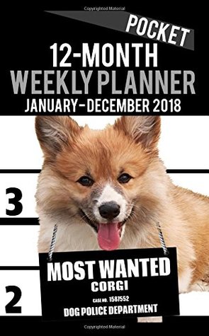 Download 2018 Pocket Weekly Planner - Most Wanted Corgi: Daily Diary Monthly Yearly Calendar 5 x 8 Schedule Journal Organizer Notebook Appointment (Small Pocket Book Size Dog Planners 2018) (Volume 44) - Ironpower Publishing | PDF