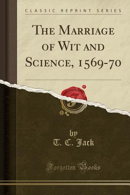 Full Download The Marriage of Wit and Science, 1569-70 (Classic Reprint) - T C Jack | PDF