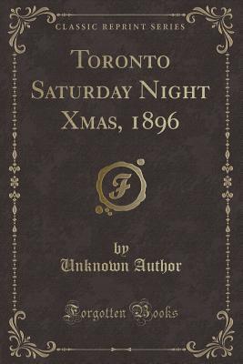 Full Download Toronto Saturday Night Xmas, 1896 (Classic Reprint) - Unknown file in ePub