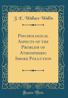 Read Psychological Aspects of the Problem of Atmospheric Smoke Pollution (Classic Reprint) - J E Wallace Wallin | ePub