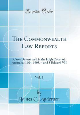 Full Download The Commonwealth Law Reports, Vol. 2: Cases Determined in the High Court of Australia; 1904-1905, 4 and 5 Edward VII (Classic Reprint) - James C Anderson | ePub