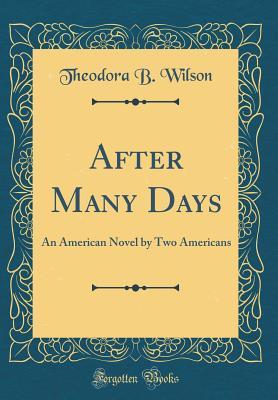 Full Download After Many Days: An American Novel by Two Americans (Classic Reprint) - Theodora B Wilson file in PDF