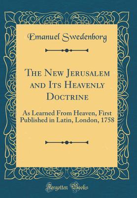 Download The New Jerusalem and Its Heavenly Doctrine: As Learned from Heaven, First Published in Latin, London, 1758 (Classic Reprint) - Emanuel Swedenborg file in PDF