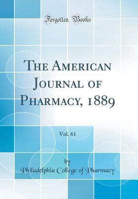 Read The American Journal of Pharmacy, 1889, Vol. 61 (Classic Reprint) - Philadelphia College of Pharmacy | PDF