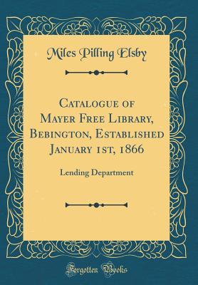 Read Online Catalogue of Mayer Free Library, Bebington, Established January 1st, 1866: Lending Department (Classic Reprint) - Miles Pilling Elsby file in ePub
