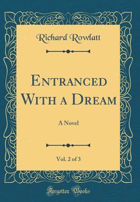 Read Entranced with a Dream, Vol. 2 of 3: A Novel (Classic Reprint) - Richard Rowlatt | ePub