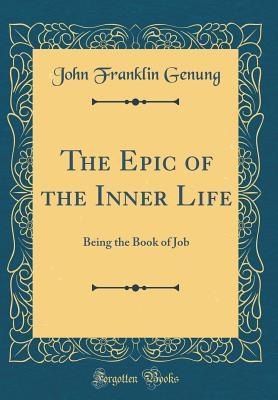 Read Online The Epic of the Inner Life: Being the Book of Job - John F. Genung | PDF