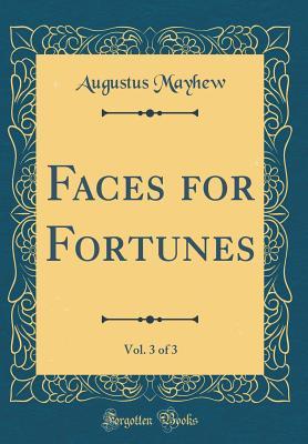 Read Online Faces for Fortunes, Vol. 3 of 3 (Classic Reprint) - Augustus Mayhew | ePub