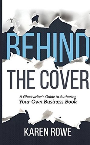 Full Download Behind the Cover: A Ghostwriter's Guide to Authoring Your Own Business Book - Karen Rowe file in ePub