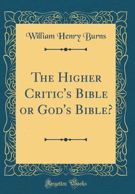 Read The Higher Critic's Bible or God's Bible? (Classic Reprint) - William Henry Burns | ePub