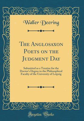 Read The Anglosaxon Poets on the Judgment Day: Submitted as a Treatise for the Doctor's Degree to the Philosophical Faculty of the University of Leipzig (Classic Reprint) - Waller Deering file in PDF