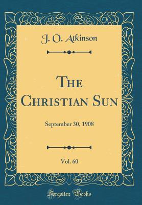 Read Online The Christian Sun, Vol. 60: September 30, 1908 (Classic Reprint) - J O Atkinson file in ePub