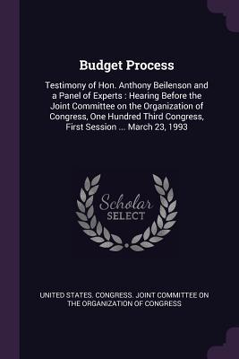 Read Budget Process: Testimony of Hon. Anthony Beilenson and a Panel of Experts: Hearing Before the Joint Committee on the Organization of Congress, One Hundred Third Congress, First Session  March 23, 1993 - U.S. Congress file in ePub