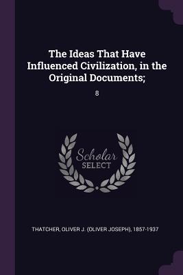 Download The Ideas That Have Influenced Civilization, in the Original Documents;: 8 - Oliver Thatcher | ePub