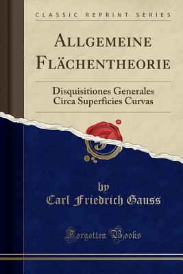 Read Allgemeine Fl�chentheorie: Disquisitiones Generales Circa Superficies Curvas (Classic Reprint) - Carl Friedrich Gauß file in ePub